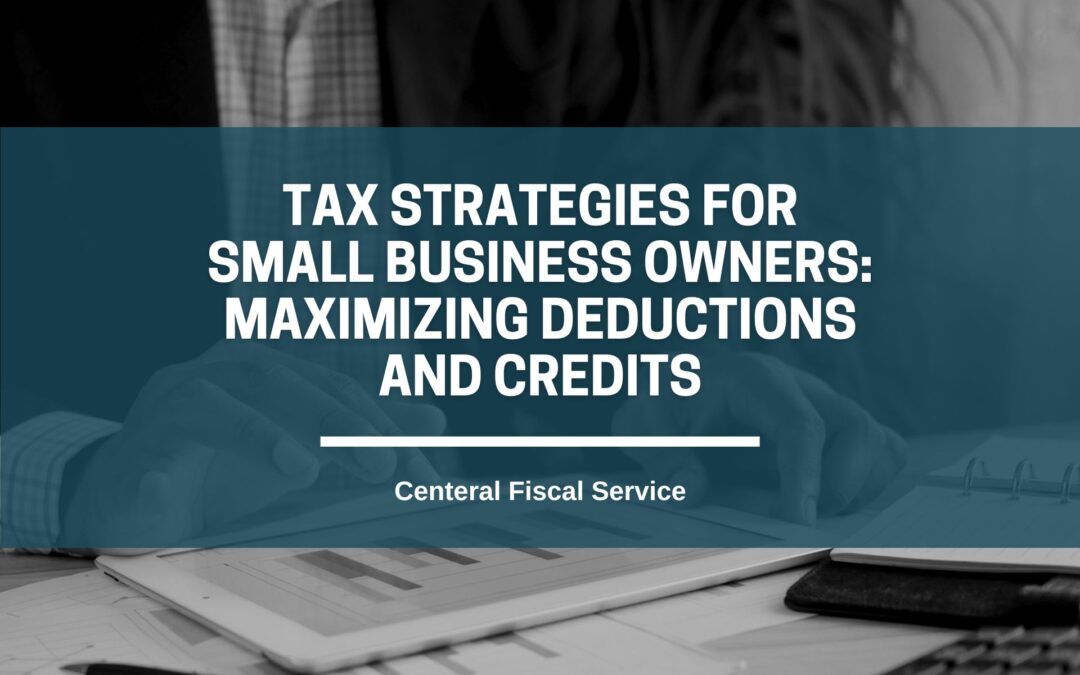 Tax Strategies for Small Business Owners: Maximizing Deductions and Credits